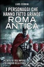 I personaggi che hanno fatto grande Roma antica. E-book. Formato Mobipocket ebook