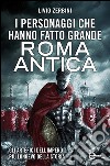 I personaggi che hanno fatto grande Roma antica. E-book. Formato Mobipocket ebook