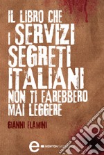 Il libro che i servizi segreti italiani non ti farebbero mai leggere. E-book. Formato Mobipocket