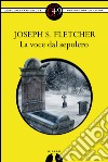 La voce dal sepolcro. E-book. Formato EPUB ebook di Joseph S. Fletcher