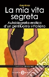 La mia vita segreta. Autobiografia erotica di un gentiluomo vittoriano. E-book. Formato Mobipocket ebook di Anonimo