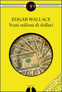 Venti milioni di dollari. E-book. Formato EPUB ebook di Edgar Wallace