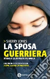 La sposa guerriera. A'isha e la rivolta islamica. E-book. Formato EPUB ebook di Sherry Jones