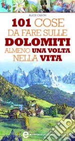 101 cose da fare sulle Dolomiti almeno una volta nella vita. E-book. Formato Mobipocket