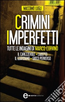 Crimini imperfetti. Tutte le indagini di Marco Corvino: Il carezzevole-L'adepto-Il guardiano-Gioco perverso. E-book. Formato EPUB ebook di Massimo Lugli