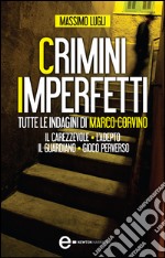 Crimini imperfetti. Tutte le indagini di Marco Corvino: Il carezzevole-L'adepto-Il guardiano-Gioco perverso. E-book. Formato Mobipocket ebook