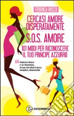 Cercasi amore disperatamente - S.O.S. amore - 101 modi per riconoscere il tuo principe azzurro. E-book. Formato Mobipocket ebook