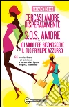 Cercasi amore disperatamente - S.O.S. amore - 101 modi per riconoscere il tuo principe azzurro. E-book. Formato EPUB ebook di Federica Bosco