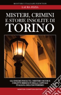 Misteri, crimini e storie insolite di Torino. E-book. Formato Mobipocket ebook di Laura Fezia