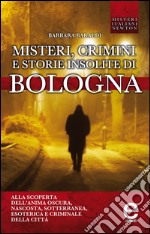 Misteri, crimini e storie insolite di Bologna. E-book. Formato Mobipocket ebook