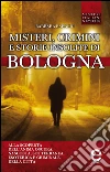 Misteri, crimini e storie insolite di Bologna. E-book. Formato Mobipocket ebook