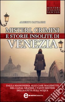 Misteri crimini e storie insolite di Venezia. E-book. Formato Mobipocket ebook di Alberto Pattacini