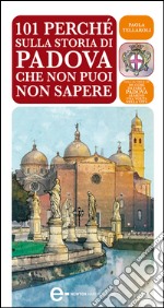 101 perché sulla storia di Padova che non puoi non sapere. E-book. Formato EPUB ebook