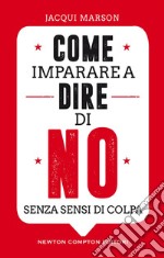 Come imparare a dire di no senza sensi di colpa. E-book. Formato Mobipocket ebook