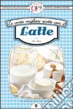 Le cento migliori ricette con il latte. E-book. Formato EPUB ebook