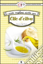 Le cento migliori ricette con l’olio d’oliva. E-book. Formato EPUB ebook