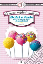 Le cento migliori ricette di dolci e torte per le feste dei bambini. E-book. Formato EPUB ebook