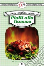 Le cento migliori ricette di piatti alla fiamma. E-book. Formato EPUB ebook