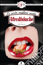 Le cento migliori ricette afrodisiache. E-book. Formato EPUB ebook