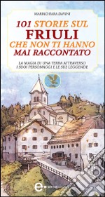 101 storie sul Friuli che non ti hanno mai raccontato. E-book. Formato EPUB ebook