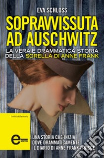 Sopravvissuta ad Auschwitz. La vera e drammatica storia della sorella di Anne Frank. E-book. Formato EPUB ebook di Eva Schloss