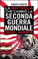 La battaglia che cambiò la Seconda guerra mondiale: Pearl Harbor. E-book. Formato Mobipocket ebook