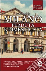 Milano perduta e dimenticata. Tra segreti, misteri e luoghi spariti. E-book. Formato EPUB ebook