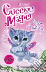 Cuccioli Magici. Chloe la gattina. E-book. Formato EPUB ebook