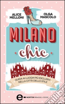 Milano chic. Guida ai luoghi più esclusivi nella città dello stiile. E-book. Formato Mobipocket ebook di Alice Melloni