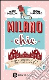 Milano chic. Guida ai luoghi più esclusivi nella città dello stiile. E-book. Formato EPUB ebook di Alice Melloni