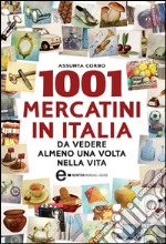 1001 mercatini in Italia da vedere almeno una volta nella vita. E-book. Formato Mobipocket ebook