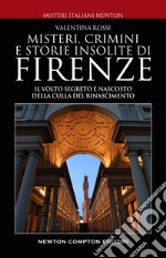 Misteri, crimini e storie insolite di Firenze. Il volto segreto della culla del Rinascimento. E-book. Formato EPUB ebook