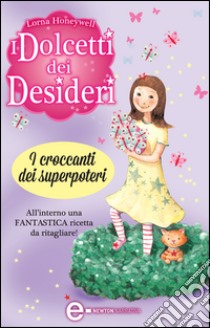 I dolcetti dei desideri. I croccanti dei superpoteri. E-book. Formato Mobipocket ebook di Lorna Honeywell