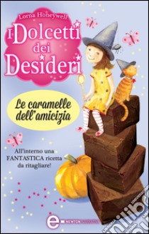 I dolcetti dei desideri. Le caramelle dell'amicizia. E-book. Formato Mobipocket ebook di Lorna Honeywell