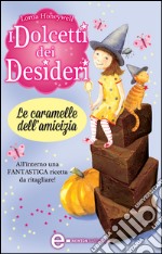 I dolcetti dei desideri. Le caramelle dell&apos;amicizia. E-book. Formato EPUB ebook