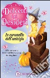 I dolcetti dei desideri. Le caramelle dell&apos;amicizia. E-book. Formato Mobipocket ebook