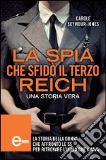 La spia che sfidò il Terzo Reich. E-book. Formato EPUB ebook