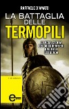 La battaglia delle Termopili. La vera storia dei 300 guerrieri diventati leggenda. E-book. Formato EPUB ebook