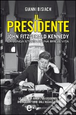 Il presidente. John Fitzgerald Kennedy. La lunga storia di una breve vita. E-book. Formato EPUB ebook