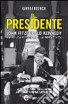 Il presidente. John Fitzgerald Kennedy. La lunga storia di una breve vita. E-book. Formato EPUB ebook di Gianni Bisiach