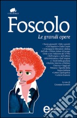 Le grandi opere: Poesie giovanili-Odi e sonetti-Dei Sepolcri-Dalle Grazie-A Bonaparte liberatore: dedica dell'oda-Ultime lettere di Jacopo Ortis.... E-book. Formato EPUB ebook