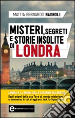 Misteri, segreti e storie insolite di Londra. E-book. Formato EPUB ebook