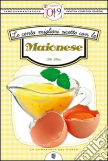 Le cento migliori ricette con la maionese. E-book. Formato EPUB ebook di Alba Allotta