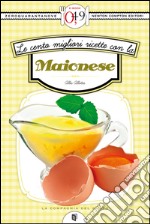 Le cento migliori ricette con la maionese. E-book. Formato EPUB ebook