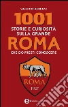1001 storie e curiosità sulla grande Roma che dovresti conoscere. E-book. Formato EPUB ebook di Valerio Albensi