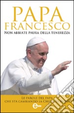 Non abbiate paura della tenerezza. Le parole del papa che sta cambiando la Chiesa di Roma. E-book. Formato Mobipocket ebook