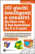 101 giochi intelligenti e creativi da fare con il tuo bambino. Da 0 a 5 anni. E-book. Formato Mobipocket