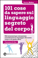 101 cose da sapere sul linguaggio segreto del corpo. E-book. Formato EPUB ebook