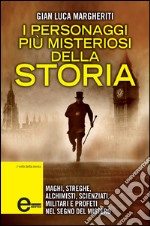 I personaggi più misteriosi della storia. Maghi, streghe, alchimisti, scienziati, e profeti nel segno del mistero. E-book. Formato EPUB ebook