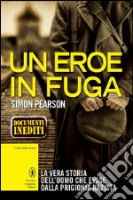 Un eroe in fuga. La vera storia dell'uomo che evase dalla prigionia nazista. E-book. Formato Mobipocket ebook